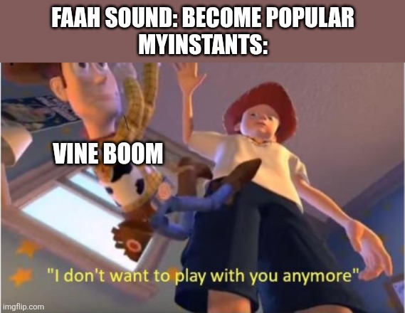 Myinstants.com in 2026 | Faah sound: become popular
Myinstants:; Vine boom | image tagged in andy dropping woody | made w/ Imgflip meme maker