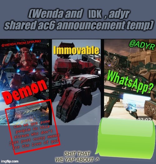 Thanks to Adyr for the temp | Can we get some people in this stream who don’t just post corny memes for the love of god | image tagged in armored core 6 announcement temp | made w/ Imgflip meme maker