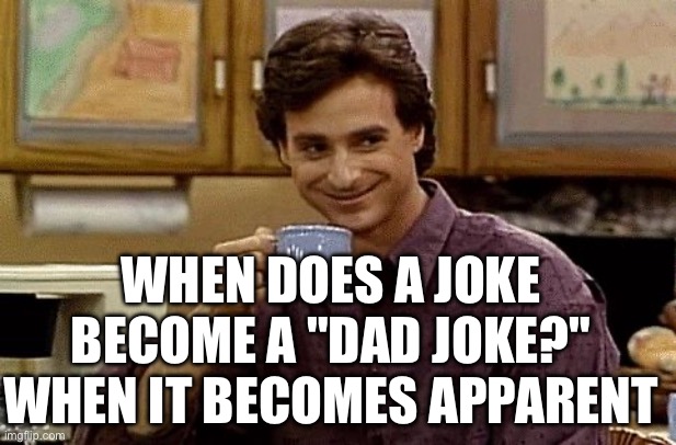 Get it? | When does a joke become a "dad joke?" When it becomes apparent | image tagged in dad joke | made w/ Imgflip meme maker