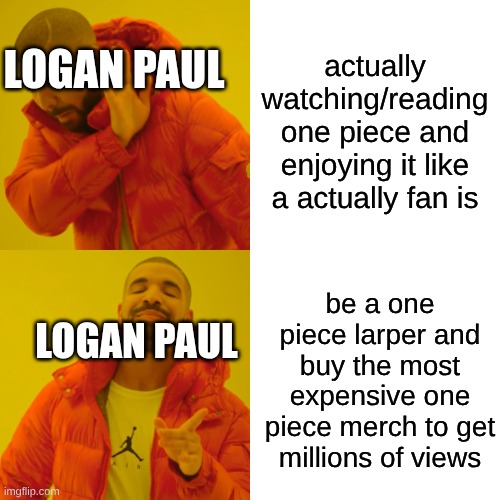 Logan paul: king of the larpers | Logan paul; actually watching/reading one piece and enjoying it like a actually fan is; be a one piece larper and buy the most expensive one piece merch to get millions of views; Logan paul | image tagged in memes,drake hotline bling,one piece | made w/ Imgflip meme maker
