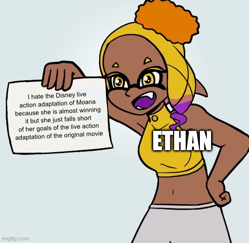Inkling hating on Disney live action adaptation of Moana | I hate the Disney live action adaptation of Moana because she is almost winning it but she just falls short of her goals of the live action adaptation of the original movie; Ethan | image tagged in frye paper | made w/ Imgflip meme maker