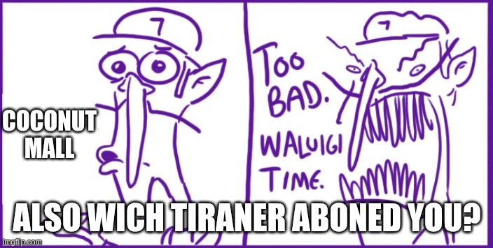 (blank)? Too bad Waluigi Time | coconut mall also Wich tiraner aboned you? | image tagged in blank too bad waluigi time | made w/ Imgflip meme maker