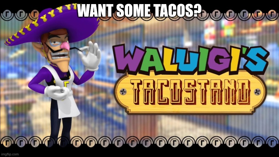 Waluigis taco stand | want some tacos? | image tagged in waluigis taco stand | made w/ Imgflip meme maker