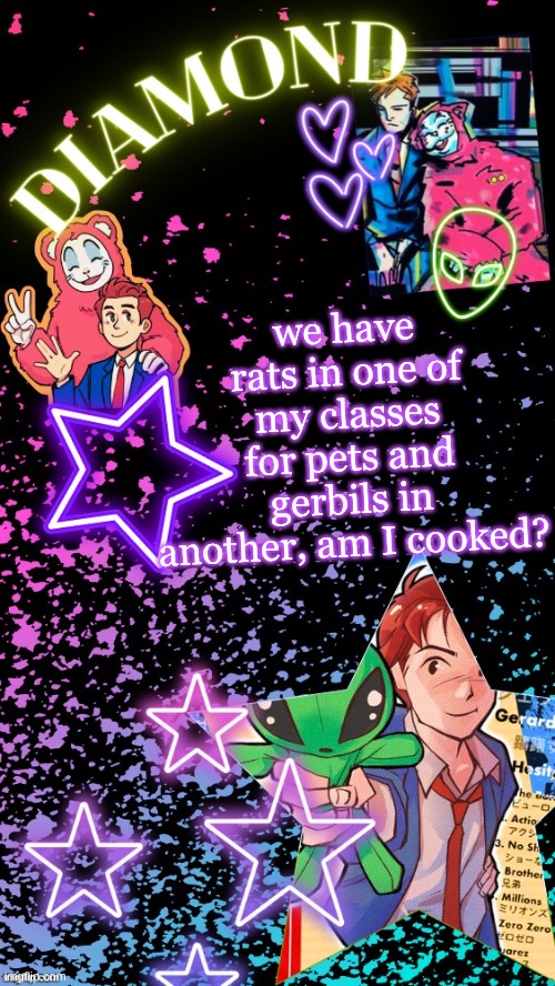 Diamond's Hesitant Alien temp ! ! (TYSM DISCO!!!) | we have rats in one of my classes for pets and gerbils in another, am I cooked? | image tagged in diamond's hesitant alien temp tysm disco | made w/ Imgflip meme maker