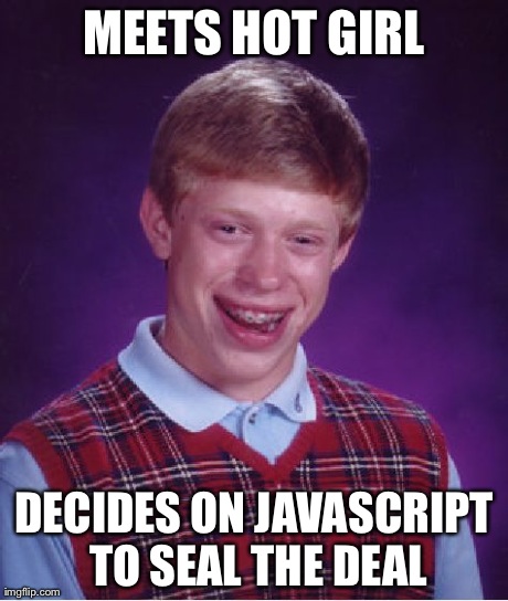 Bad Luck Brian Meme | MEETS HOT GIRL DECIDES ON JAVASCRIPT TO SEAL THE DEAL | image tagged in memes,bad luck brian | made w/ Imgflip meme maker