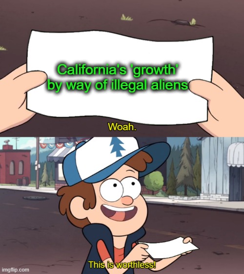“One of the only ways California has been growing in recent years.” - Katie Porter | California's 'growth' by way of illegal aliens | image tagged in this is worthless | made w/ Imgflip meme maker