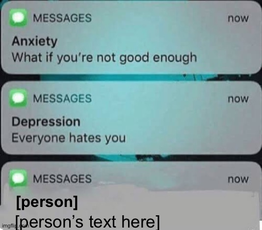 Guys I made a new template | [person]; [person’s text here] | image tagged in anxiety/depression texts,new template | made w/ Imgflip meme maker