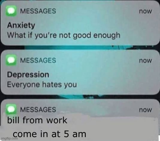 Anxiety/depression texts | bill from work; come in at 5 am | image tagged in anxiety/depression texts | made w/ Imgflip meme maker