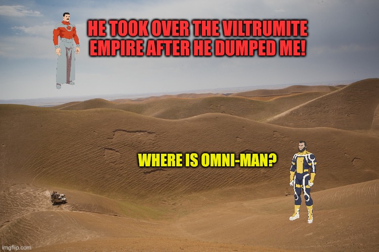 Afghanstan Desert background | He took over the Viltrumite empire after he dumped me! Where is Omni-man? | image tagged in memes,invincible,dune | made w/ Imgflip meme maker