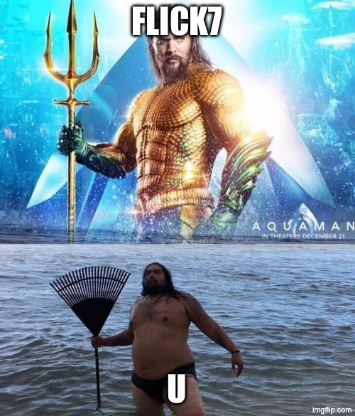 Flick7 U | image tagged in me vs reality - aquaman | made w/ Imgflip meme maker