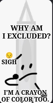 White Is A  Color | Why Am I excluded? 😔 sigh; I'm a crayon of color too. | image tagged in crayons,colors,color | made w/ Imgflip meme maker