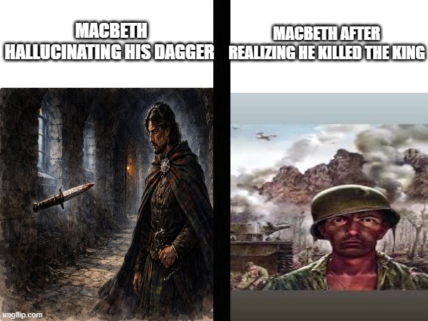 Macbeth Funny | Macbeth After realizing he killed the king; Macbeth hallucinating his dagger | image tagged in funny | made w/ Imgflip meme maker
