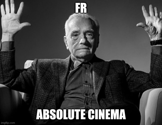 Absolute Cinema | fr absolute cinema | image tagged in absolute cinema | made w/ Imgflip meme maker