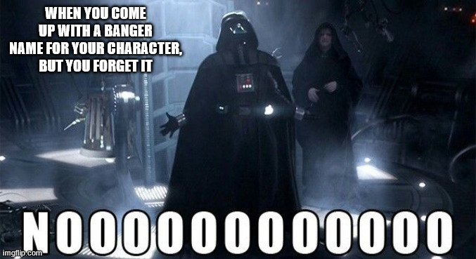 Darth vader no | when you come up with a banger name for your character, but you forget it | image tagged in darth vader no | made w/ Imgflip meme maker