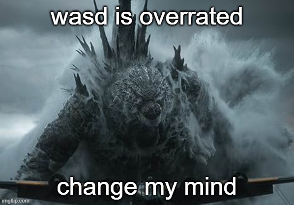 i am beginning to use ESDF and i have to say it's better | wasd is overrated; change my mind | image tagged in the aldebaran godzilla mz announcement template | made w/ Imgflip meme maker