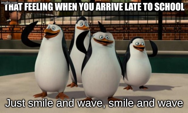 relatable | that feeling when you arrive late to school; Just smile and wave, smile and wave | image tagged in just smile and wave boys | made w/ Imgflip meme maker