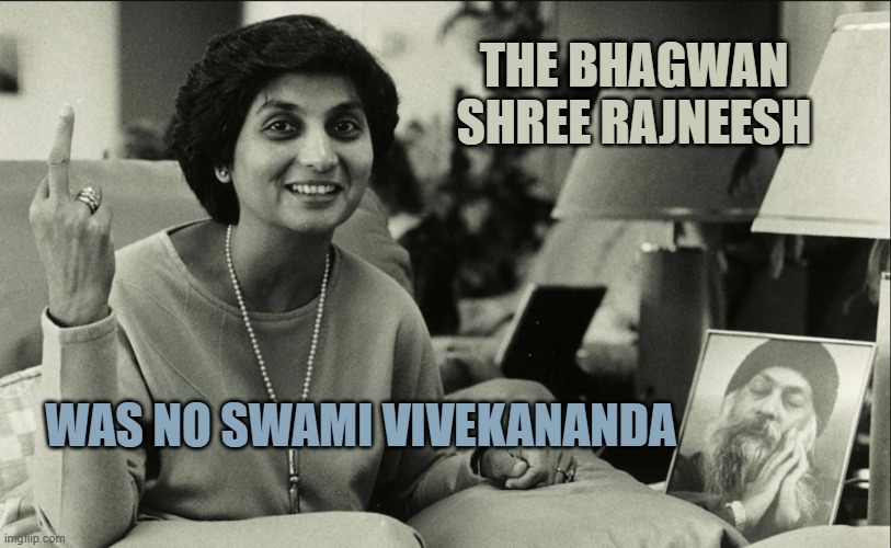 The Bhagwan shree Rajneesh was no Swami vivekananda | image tagged in ma anand sheela personal secretary to rajneesh | made w/ Imgflip meme maker