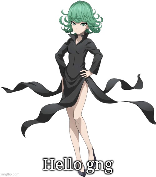 . | Hello gng | image tagged in tatsumaki | made w/ Imgflip meme maker