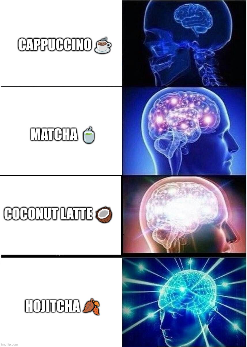 Cafe culture in Asia | Cappuccino ☕; Matcha 🍵; Coconut latte 🥥; Hojitcha 🍂 | image tagged in memes,expanding brain | made w/ Imgflip meme maker
