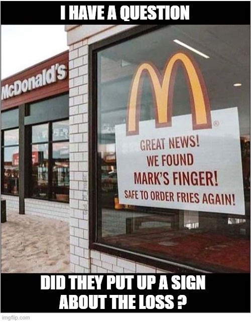 Would You Eat There ? | i have a question; Did They Put Up A Sign
About The Loss ? | image tagged in mcdonalds,finger,fries | made w/ Imgflip meme maker