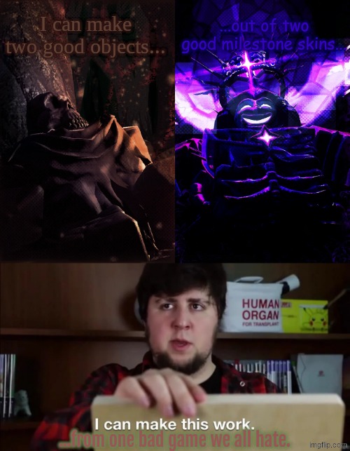 The useless power that I'm capable of wielding. | I can make two good objects... ...out of two good milestone skins... ...from one bad game we all hate. | image tagged in i can make this work | made w/ Imgflip meme maker