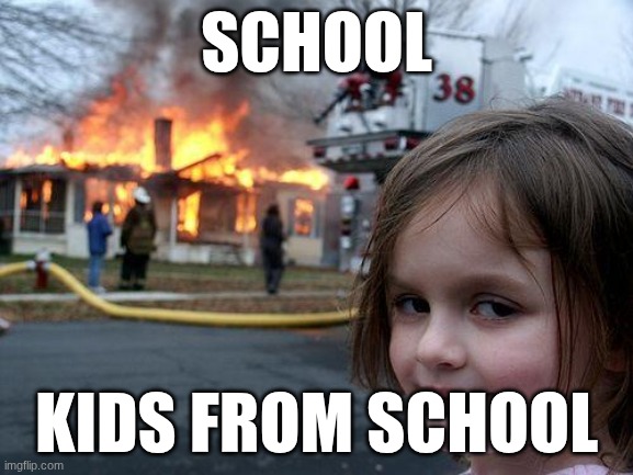 Disaster Girl | school; kids from school | image tagged in memes,disaster girl | made w/ Imgflip meme maker