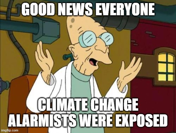 Good News Everyone | Good news everyone; climate change alarmists were exposed | image tagged in good news everyone | made w/ Imgflip meme maker
