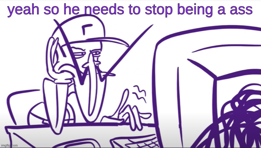 Waluigi Annoyed At Computer | yeah so he needs to stop being a ass | image tagged in waluigi annoyed at computer | made w/ Imgflip meme maker