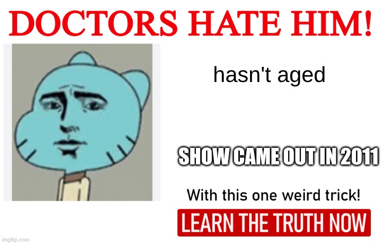 Doctors Hate Him (One Weird Trick) | hasn't aged; show came out in 2011 | image tagged in doctors hate him one weird trick | made w/ Imgflip meme maker