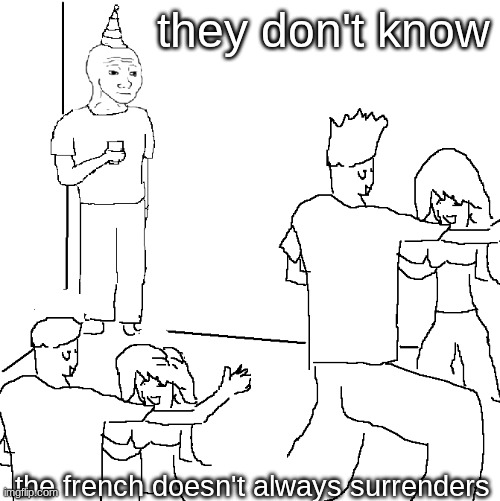 They don't know | they don't know; the french doesn't always surrenders | image tagged in they don't know | made w/ Imgflip meme maker