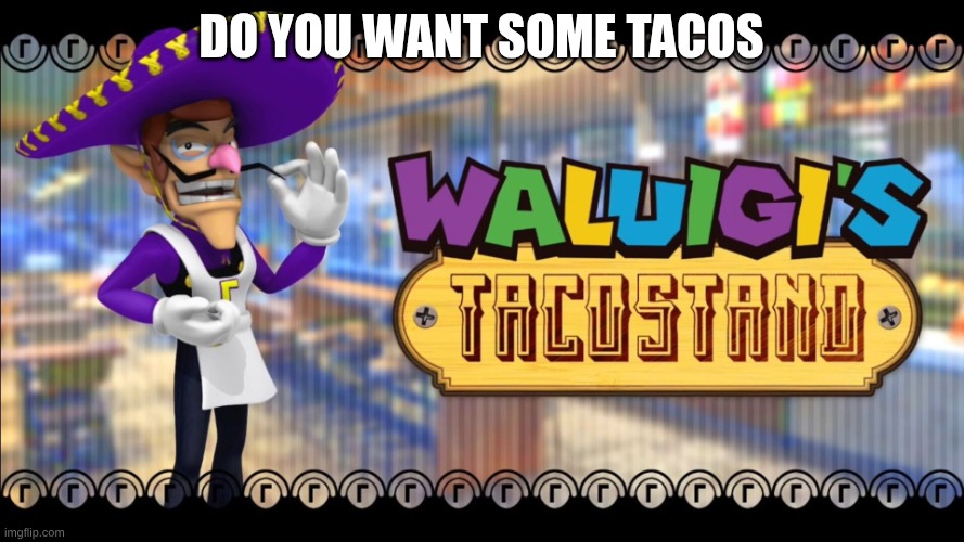 Waluigis taco stand | do you want some tacos | image tagged in waluigis taco stand | made w/ Imgflip meme maker