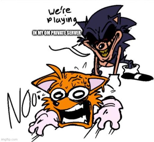 Outcome Memories private servers | In my om private server | image tagged in lord x sends tails to colored,sonic,sonic the hedgehog,sonic exe,memes,funny | made w/ Imgflip meme maker