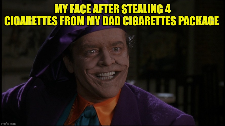 Jack Nicholson Joker | My face after stealing 4 cigarettes from my dad cigarettes package | image tagged in jack nicholson joker | made w/ Imgflip meme maker