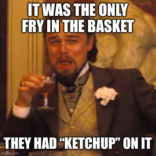 Laughing Leo Meme | It was the only fry in the basket They had “ketchup” on it | image tagged in memes,laughing leo | made w/ Imgflip meme maker