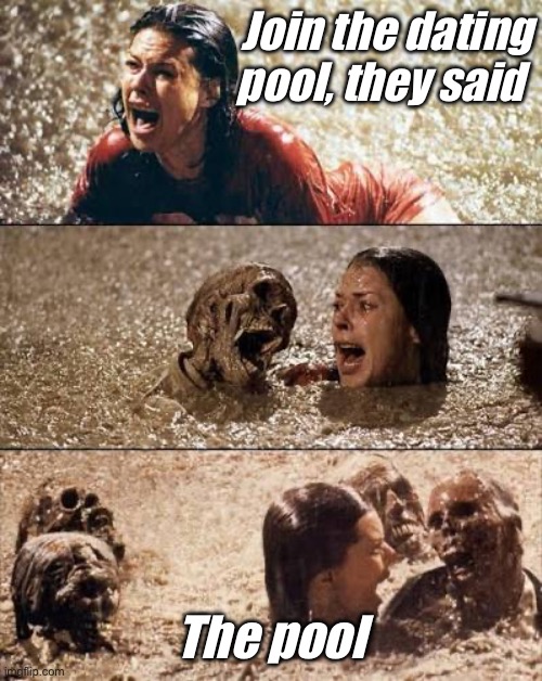 Dating | Join the dating pool, they said; The pool | image tagged in img_5476 jpeg | made w/ Imgflip meme maker