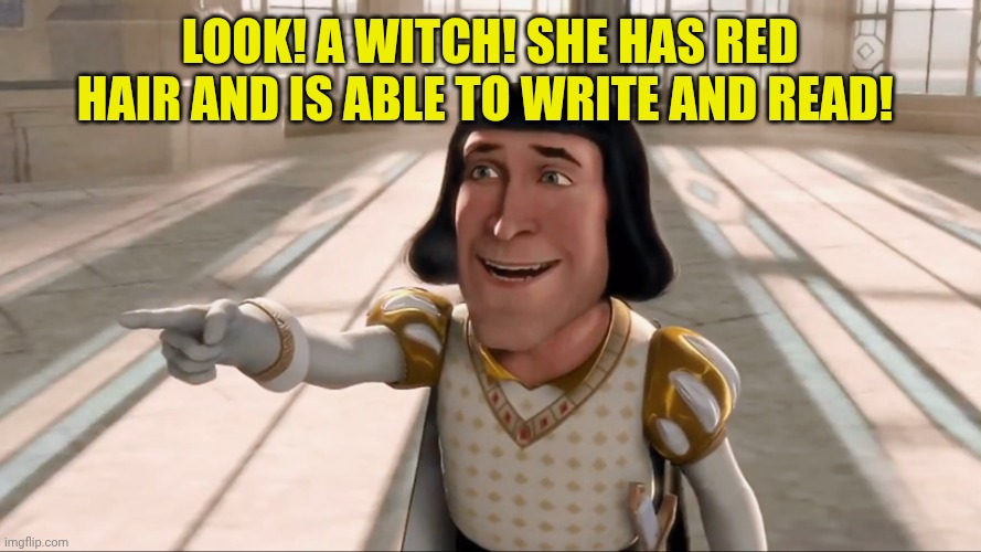 Medieval times be like | Look! A witch! She has red hair and is able to write and read! | image tagged in farquaad pointing | made w/ Imgflip meme maker