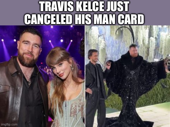 Travis Kelce just canceled his Man card | made w/ Imgflip meme maker