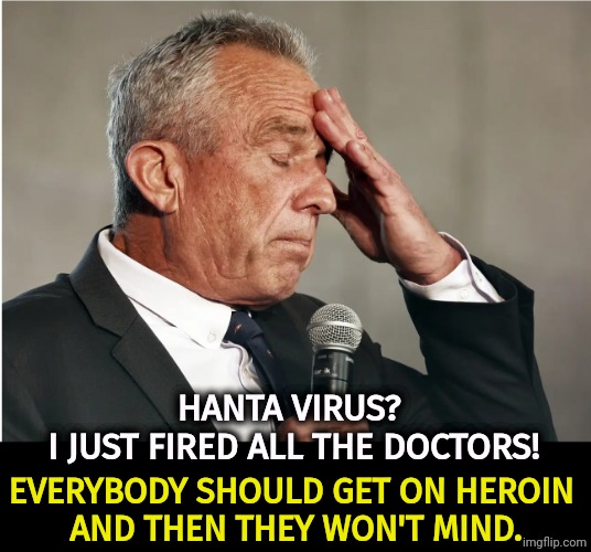 RFK Jr. has killed before and will kill again. | Hanta virus? 
I just fired all the doctors! Everybody should get on heroin 
and then they won't mind. | image tagged in rfk jr brain worms,rfk jr,virus,disease,medicine,doctor | made w/ Imgflip meme maker