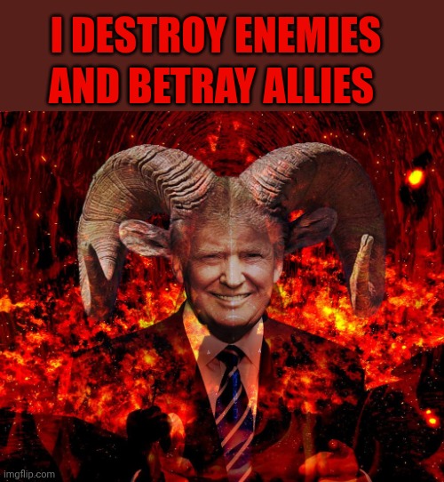 Unholy traitor Trump | I destroy enemies; And betray allies | image tagged in trump horned devil hell | made w/ Imgflip meme maker