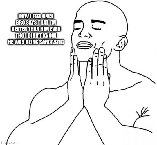 Feels Good Man | How I feel once bro says that I’m better than him even tho I didn’t know he was being sarcastic | image tagged in feels good man,funny,funny memes,lol,lol so funny,memes | made w/ Imgflip meme maker