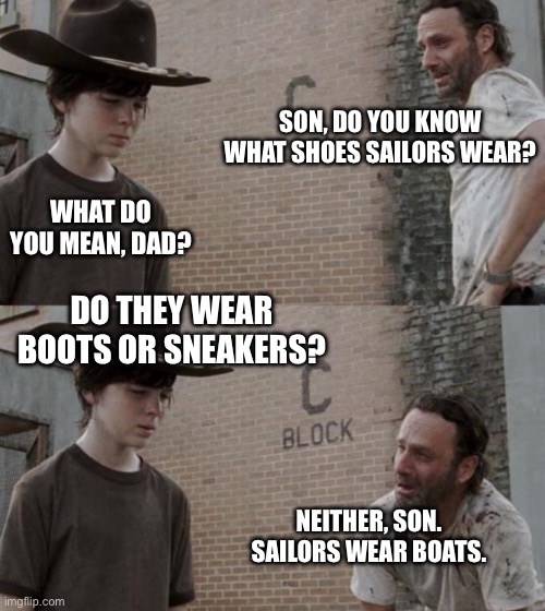 Sailor Footwear | Son, do you know what shoes sailors wear? What do you mean, Dad? Do they wear boots or sneakers? Neither, son. Sailors wear boats. | image tagged in memes,rick and carl,sailor,shoes,boots,bad pun | made w/ Imgflip meme maker