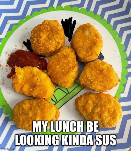 Sus lunch | My lunch be looking kinda sus | image tagged in among us | made w/ Imgflip meme maker