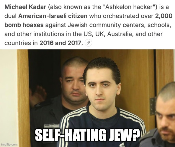 Michael Kadar | Self-hating jew? | image tagged in michael kadar | made w/ Imgflip meme maker