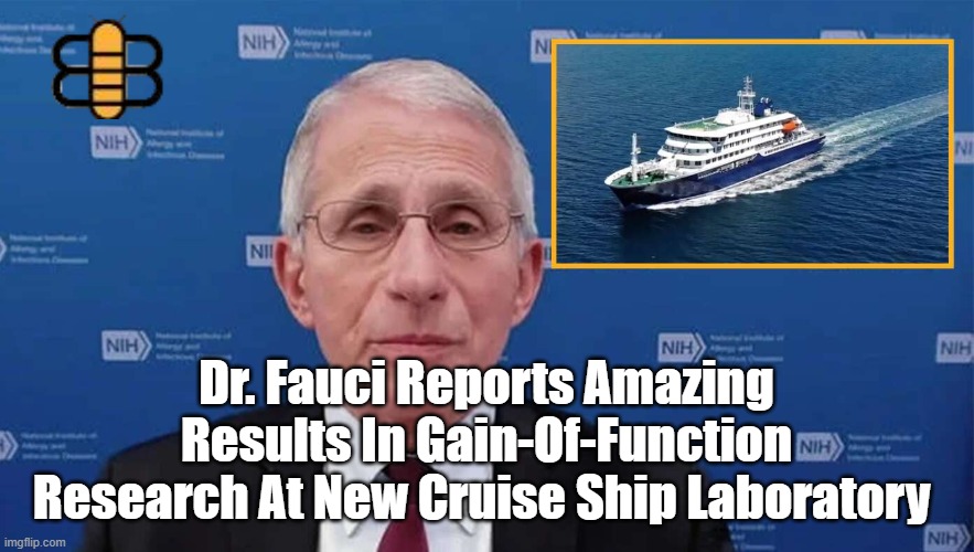 Dr. Fauci Reports Amazing Results In Gain-Of-Function Research At New Cruise Ship Laboratory | made w/ Imgflip meme maker