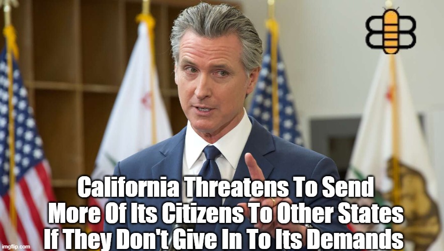 California Threatens To Send More Of Its Citizens To Other States If They Don't Give In To Its Demands | made w/ Imgflip meme maker