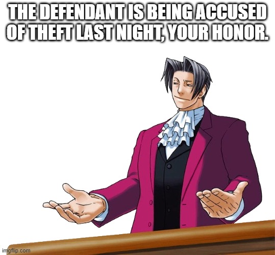 Edgeworth No Need To Thank Me | the defendant is being accused of theft last night, your honor. | image tagged in edgeworth no need to thank me | made w/ Imgflip meme maker