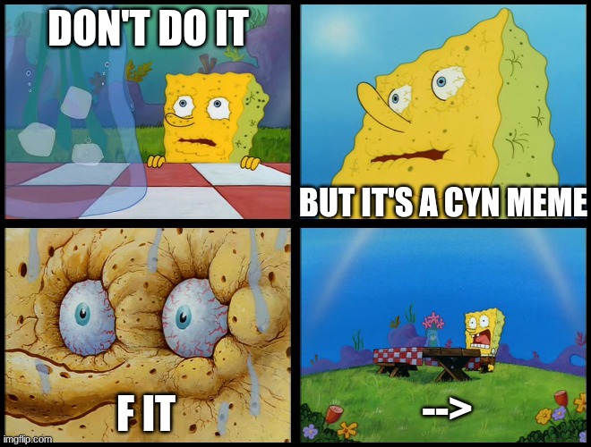 Spongebob - "I Don't Need It" (by Henry-C) | Don't do it but it's a Cyn meme f it --> | image tagged in spongebob - i don't need it by henry-c | made w/ Imgflip meme maker