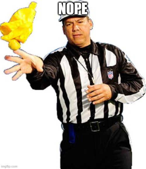 NOpe | image tagged in flag on the play referee | made w/ Imgflip meme maker