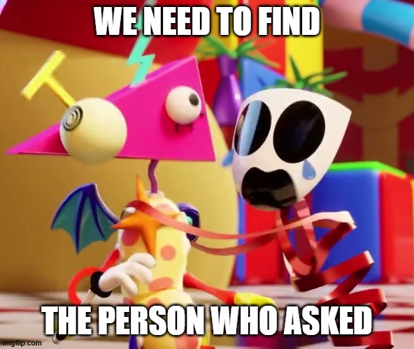 WE NEED TO FIND WHO ASKED.png | image tagged in we need to find who asked png | made w/ Imgflip meme maker