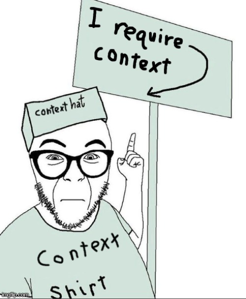I Require Context | image tagged in i require context | made w/ Imgflip meme maker
